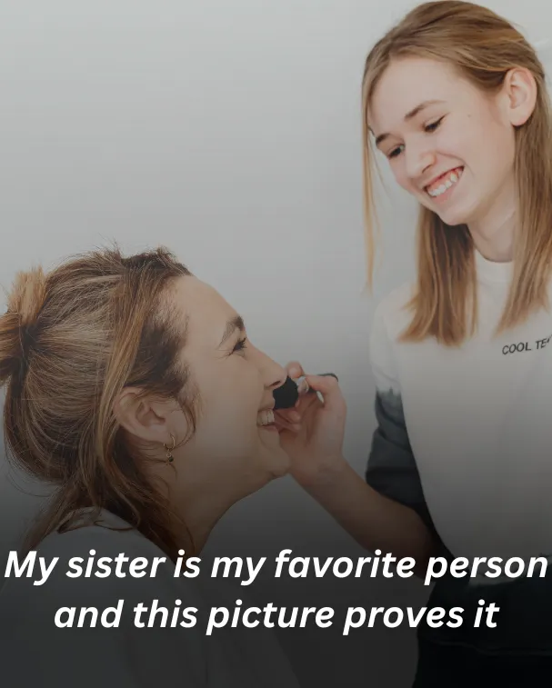 My sister is my favorite person and this picture proves it