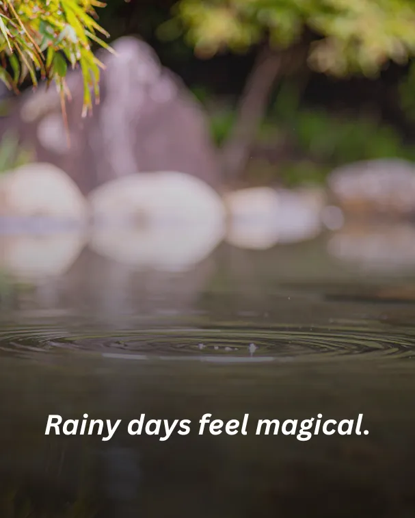 Rainy days feel magical.