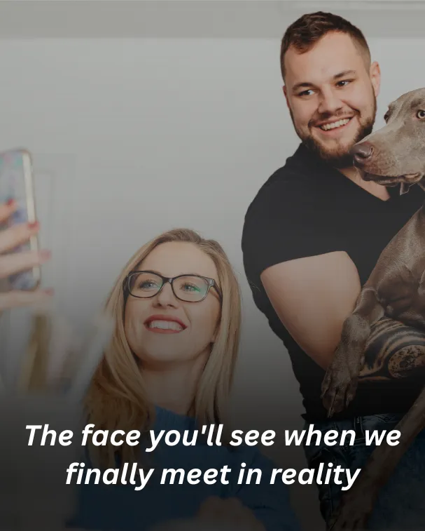 The face you'll see when we finally meet in reality