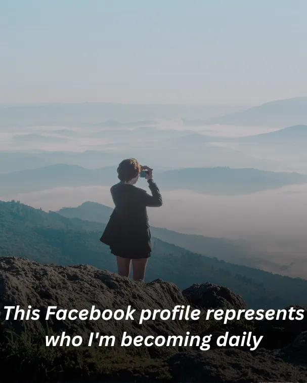 This Facebook profile represents who I'm becoming daily