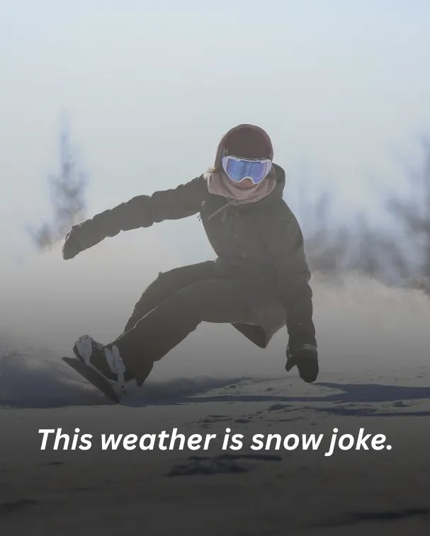 This weather is snow joke.