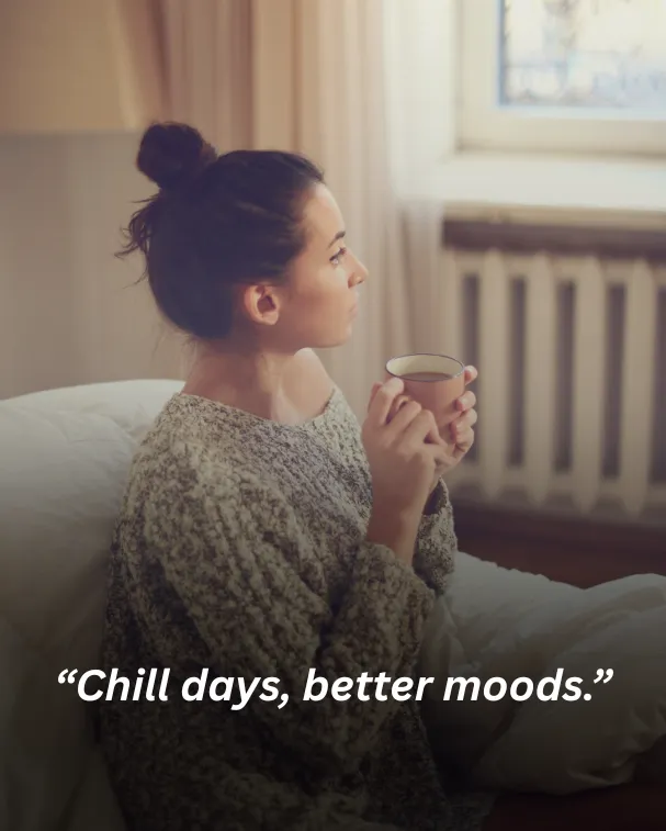 Chill days, better moods.
