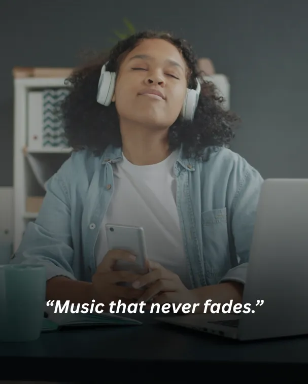 Music that never fades.
