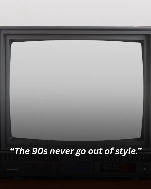 The 90s never go out of style.
