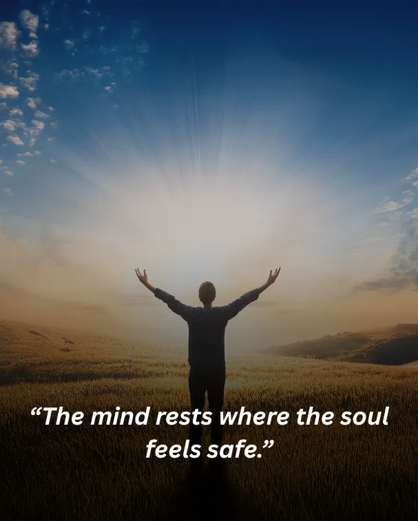 The mind rests where the soul feels safe.
