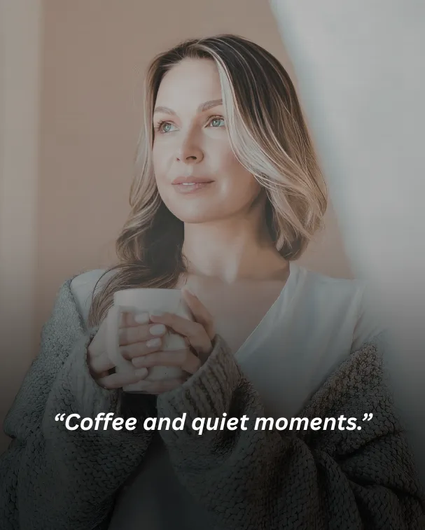 Coffee and quiet moments.