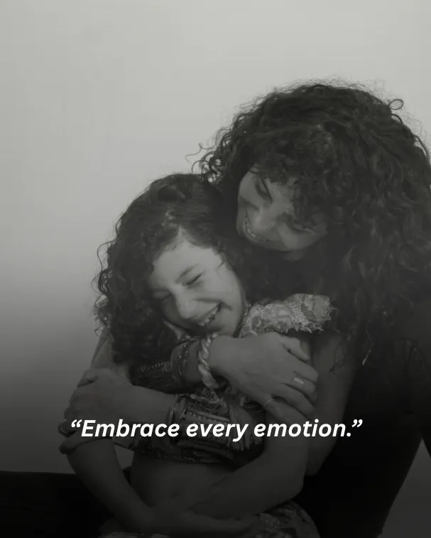 Embrace every emotion.