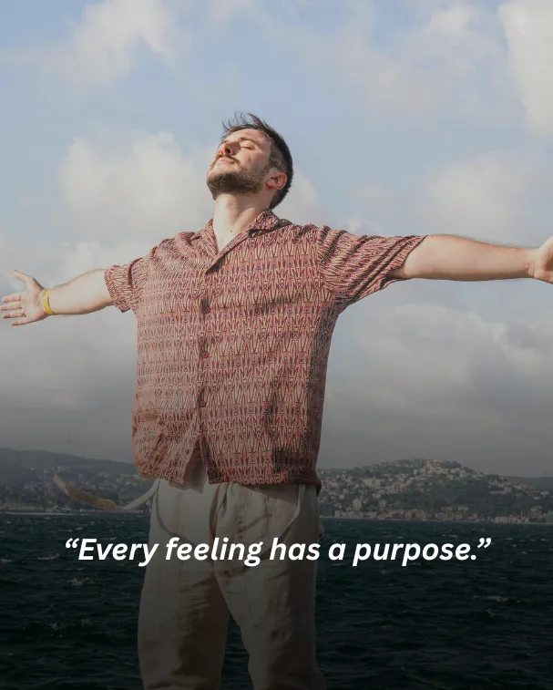 Every feeling has a purpose.