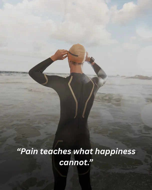 Pain teaches what happiness cannot.