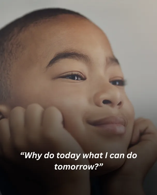 Why do today what I can do tomorrow?
