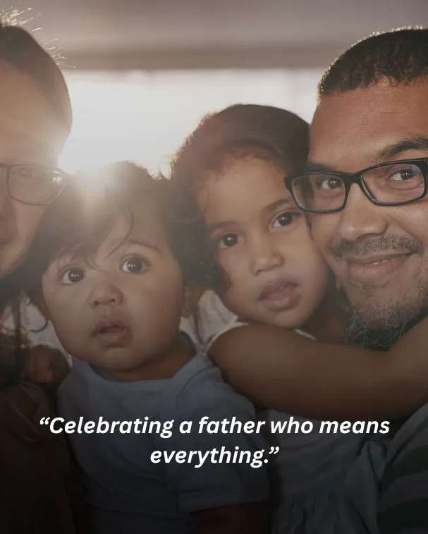 Celebrating a father who means everything.