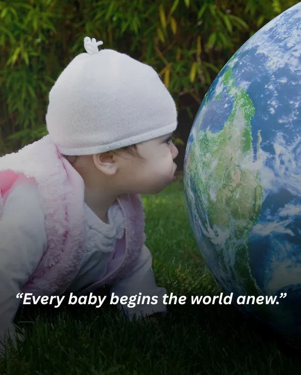 Every baby begins the world anew.