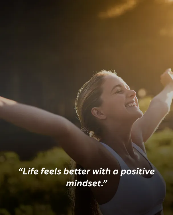 Life feels better with a positive mindset.
