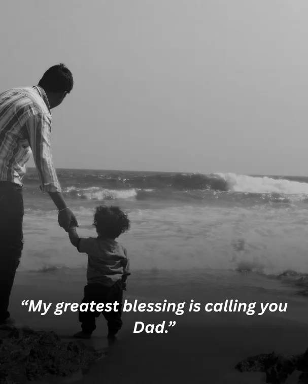 My greatest blessing is calling you Dad.