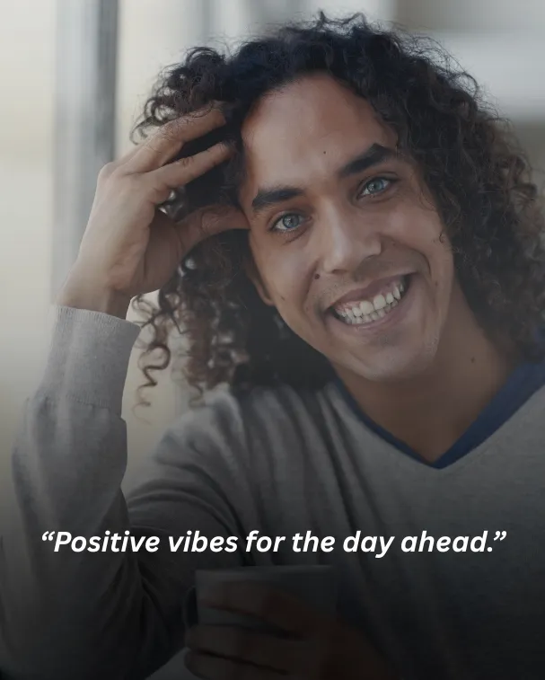 Positive vibes for the day ahead.