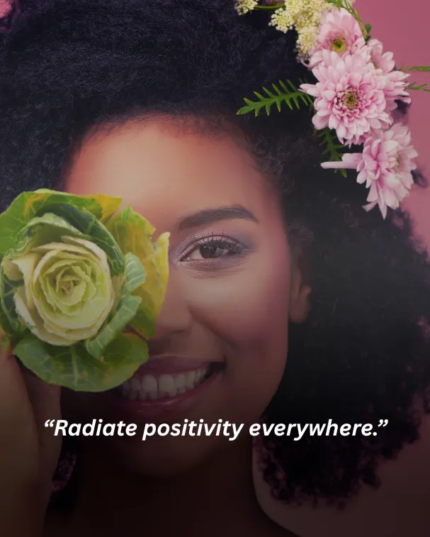 Radiate positivity everywhere.