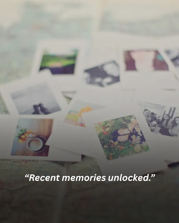 Recent memories unlocked.
