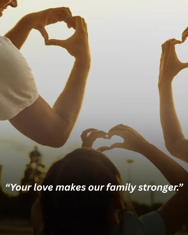 Your love makes our family stronger.