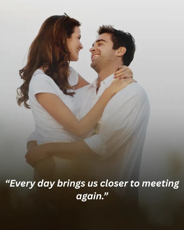 Every day brings us closer to meeting again.