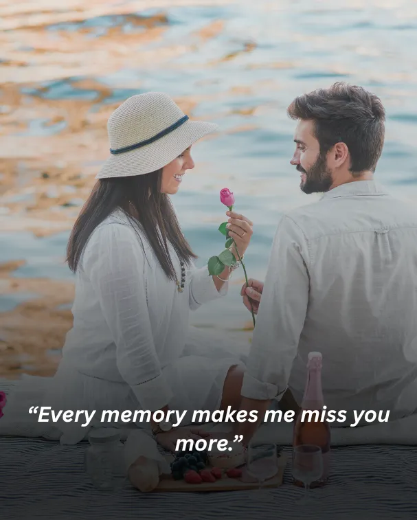 Every memory makes me miss you more.