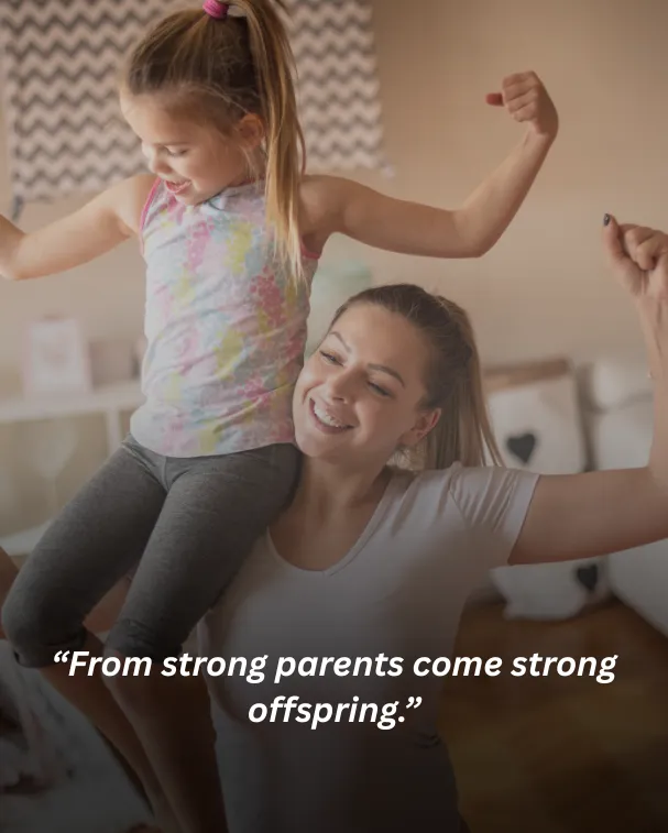 From strong parents come strong offspring.