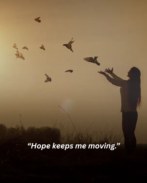 Hope keeps me moving.