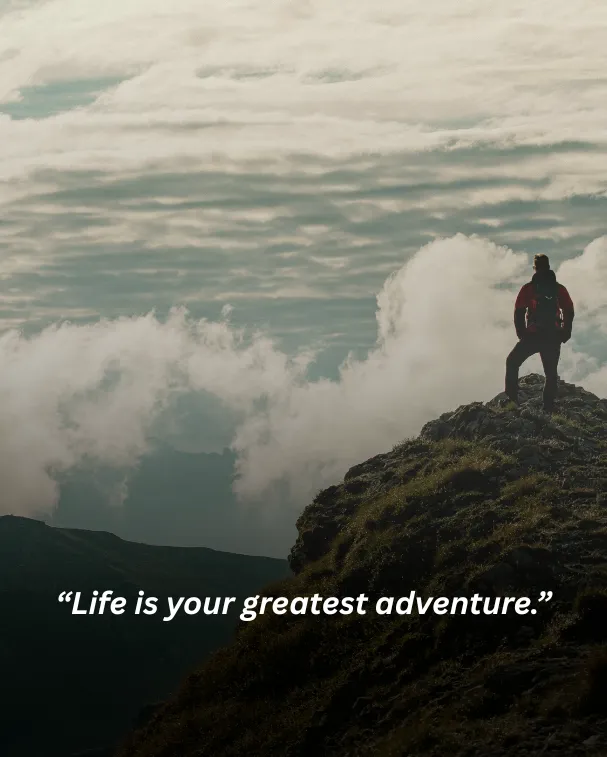 Life is your greatest adventure.