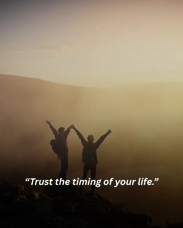 Trust the timing of your life.