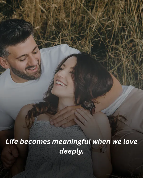 Life becomes meaningful when we love deeply.