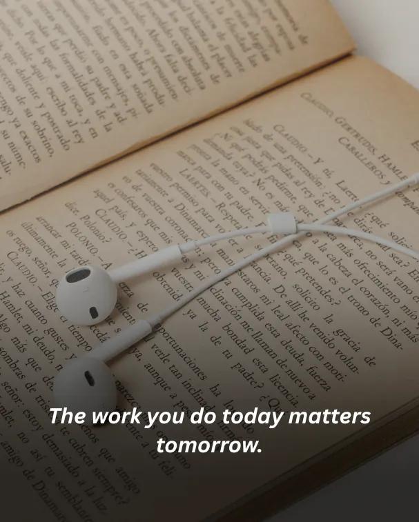 The work you do today matters tomorrow.