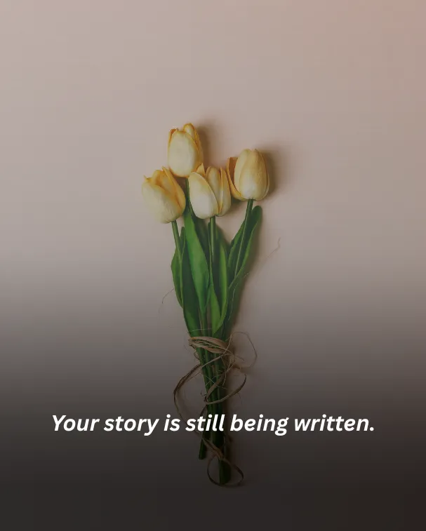 Your story is still being written.